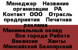 Менеджер › Название организации ­ РА Контакт, ООО › Отрасль предприятия ­ Печатная реклама › Минимальный оклад ­ 20 000 - Все города Работа » Вакансии   . Ханты-Мансийский,Белоярский г.